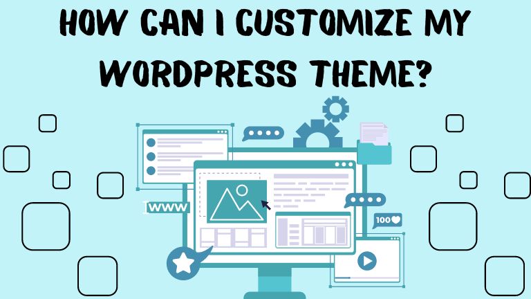 How Can I Customize My WordPress Theme? A Beginner’s Guide